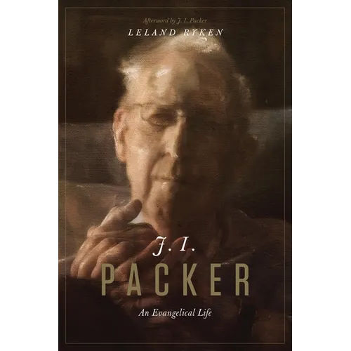 J. I. Packer: An Evangelical Life