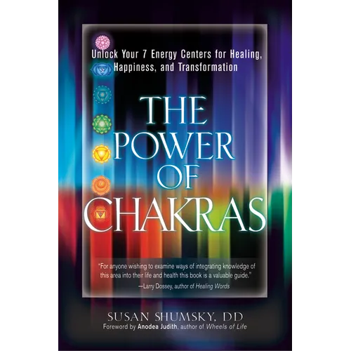 The Power of Chakras: Unlock Your 7 Energy Centers for Healing, Happiness and Transformation