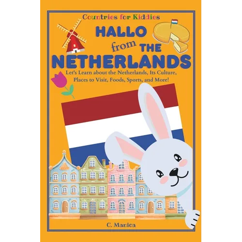 Hallo from the Netherlands: Let's Learn about the Netherlands, Its Culture, Places to Visit, Foods, Sports, and More!