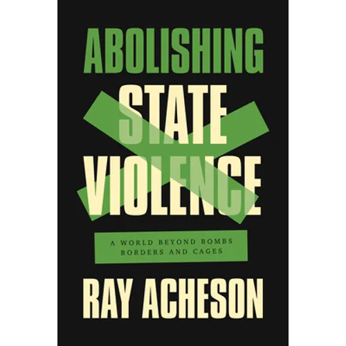 Abolishing State Violence: A World Beyond Bombs, Borders, and Cages