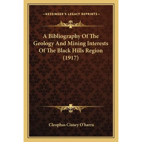 A Bibliography Of The Geology And Mining Interests Of The Black Hills Region (1917)