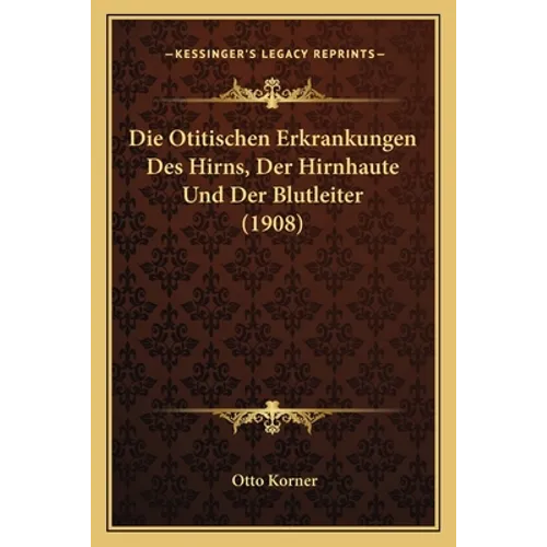 Die Otitischen Erkrankungen Des Hirns, Der Hirnhaute Und Der Blutleiter (1908)