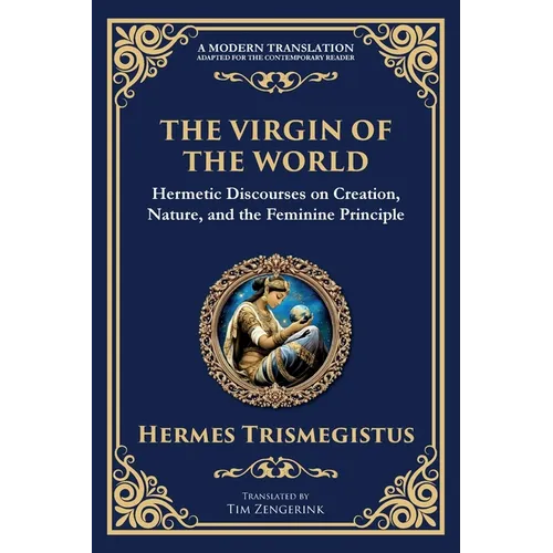 The Virgin of the World: Ancient Mysteries of Creation, Divinity, and the Soul