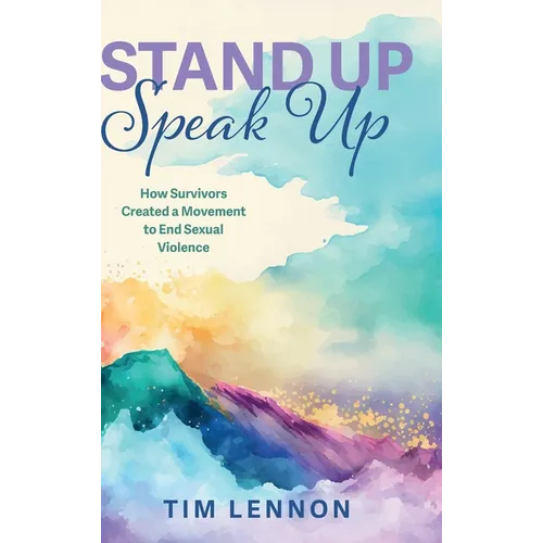 Stand Up Speak Up: How Survivors Created a Movement to End Sexual Violence