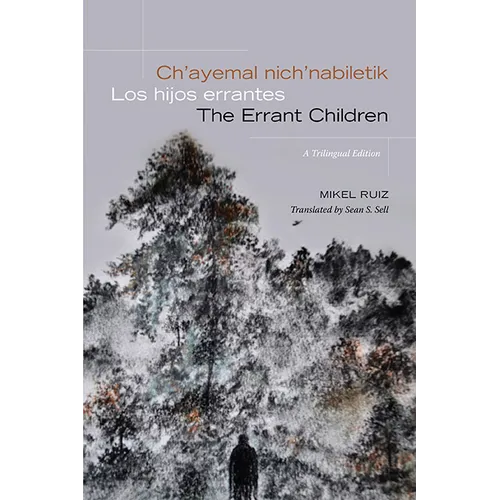 Ch'ayemal nich'nabiletik / Los hijos errantes / The Errant Children: A Trilingual Edition