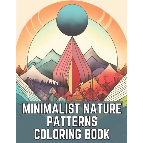 Minimalist Nature Patterns Coloring Book: A Relaxing Adult Coloring Book For Meditation