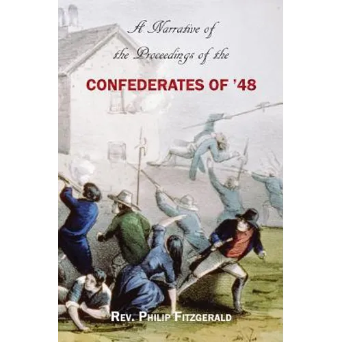 A Narrative of the Proceedings of the Confederates of '48: From the suspension of the Habeas Corpus Act, to their final dispersion at Ballingarry
