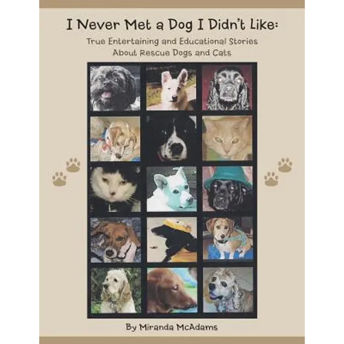 I Never Met a Dog I Didn't Like: True Entertaining and Educational Stories about Rescue Dogs and Cats