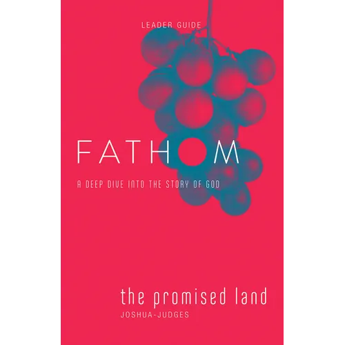 Fathom Bible Studies: The Promised Land Leader Guide (Joshua-Judges): A Deep Dive Into the Story of God