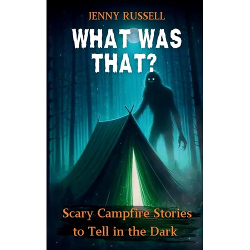 What Was That? Scary Campfire Stories to Tell in the Dark: Spooky Tales for Kids 9-12