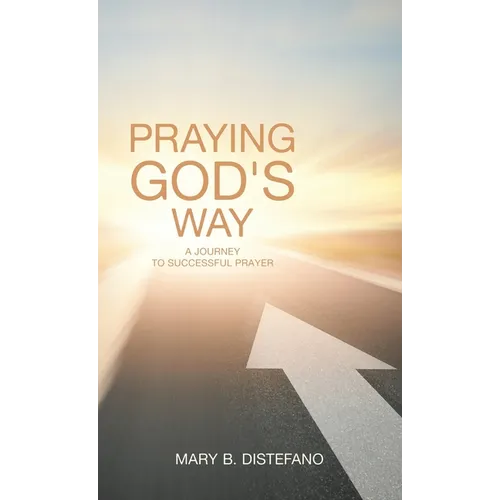 Praying God's Way: A Journey to Successful Prayer