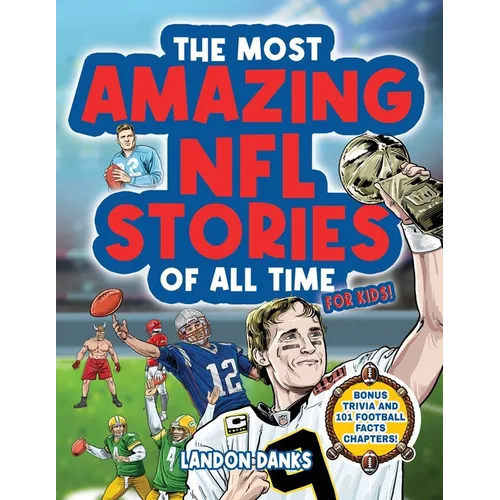 The Most Amazing NFL Stories Of All Time For Kids! An inspirational football book for kids 7-10. With extra Trivia Section and 101 Facts to Inspire Yo