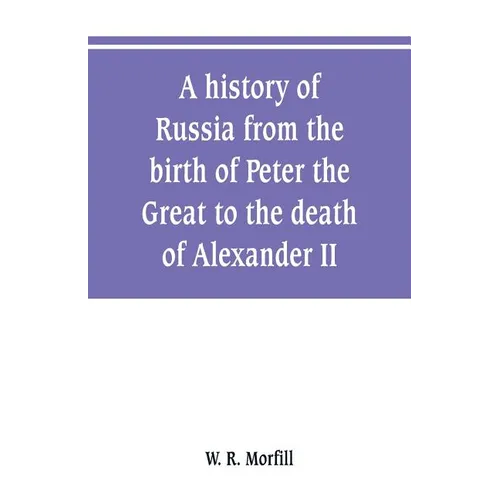 A history of Russia from the birth of Peter the Great to the death of Alexander II