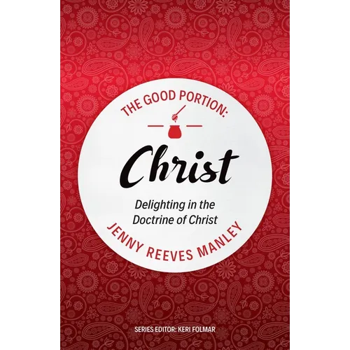 The Good Portion - Christ: Delighting in the Doctrine of Christ