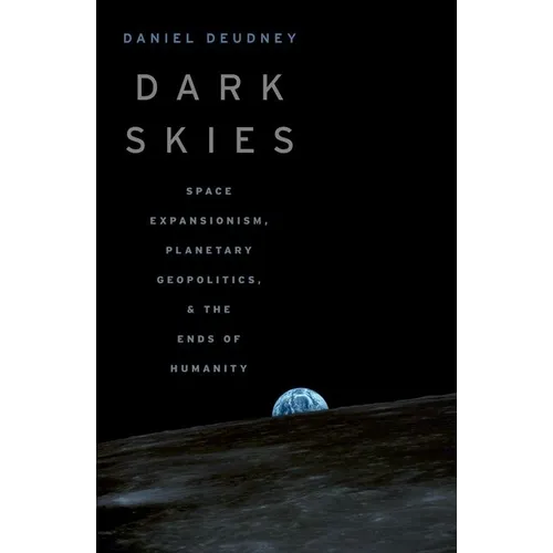 Dark Skies: Space Expansionism, Planetary Geopolitics, and the Ends of Humanity