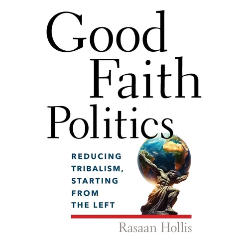 Good Faith Politics: Reducing Tribalism, Starting from the Left