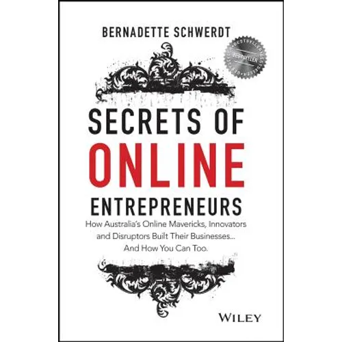 Secrets of Online Entrepreneurs: How Australia's Online Mavericks, Innovators and Disruptors Built Their Businesses ... and How You Can Too