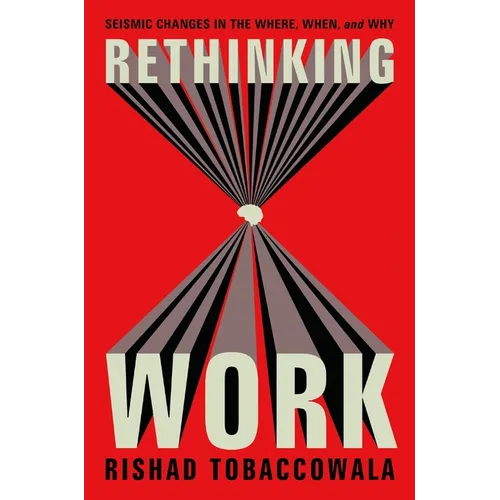 Rethinking Work: Seismic Changes in the Where, When, and Why