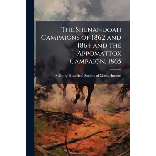 The Shenandoah Campaigns of 1862 and 1864 and the Appomattox Campaign, 1865