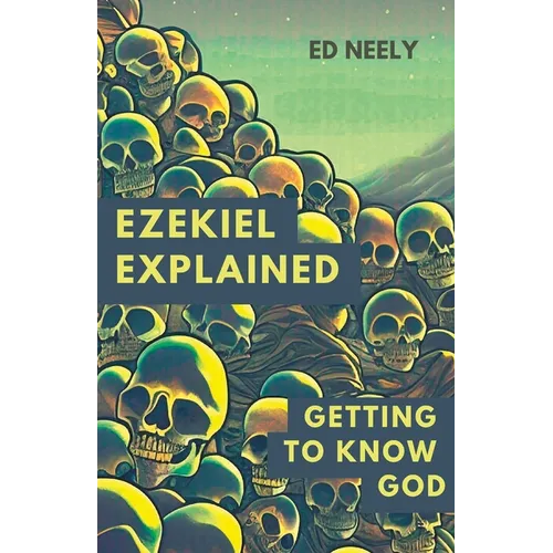 Ezekiel Explored: Getting to Know God