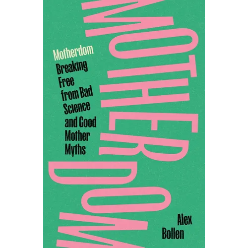 Motherdom: Breaking Free from Bad Science and Good Mother Myths