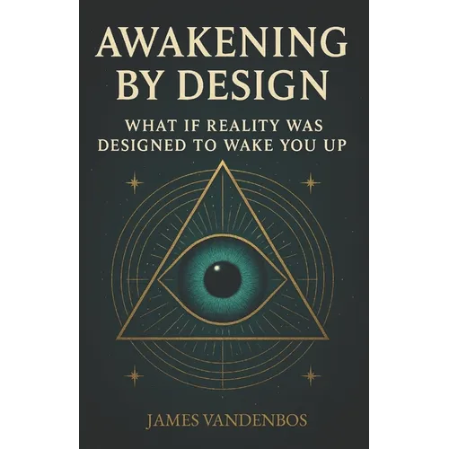Awakening by Design: What if reality was designed to wake you up?