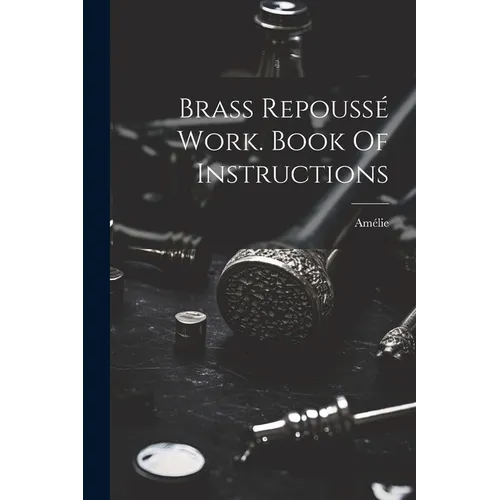 Brass Repoussé Work. Book Of Instructions - Paperback