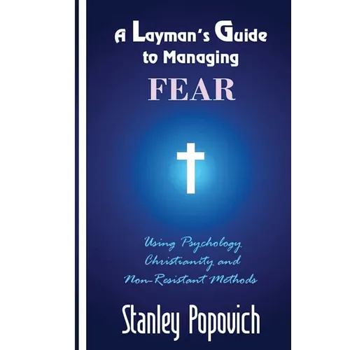 A Layman's Guide to Managing Fear: Using Psychology, Christianity, and Non-Resistant Methods