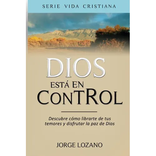 Dios está en Control: Descubre cómo librarte de tus temores y disfrutar la paz de Dios