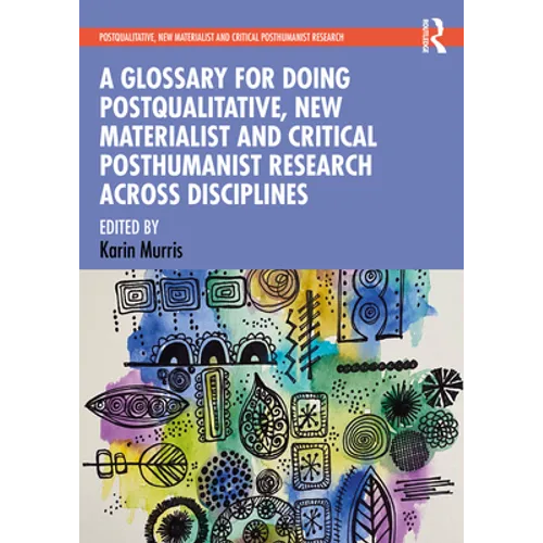 A Glossary for Doing Postqualitative, New Materialist and Critical Posthumanist Research Across Disciplines