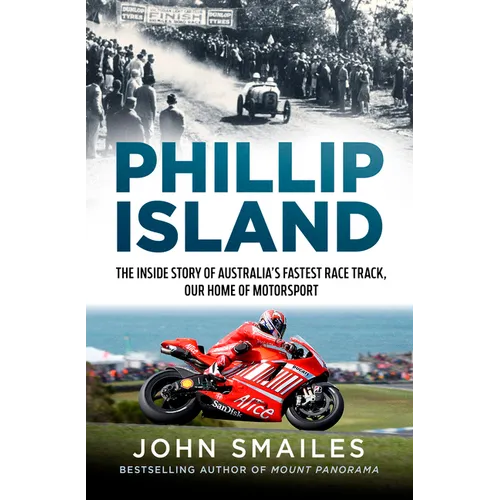 Phillip Island: The Inside Story of Australia's Fastest Race Track, Our Home of Motorsport
