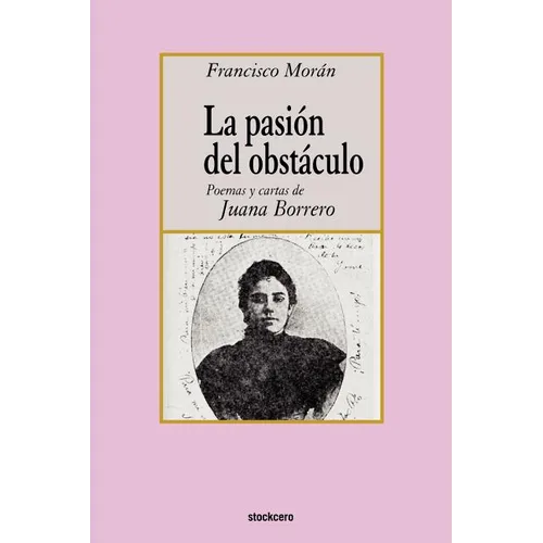 La pasion del obstaculo - poemas y cartas de Juana Borrero