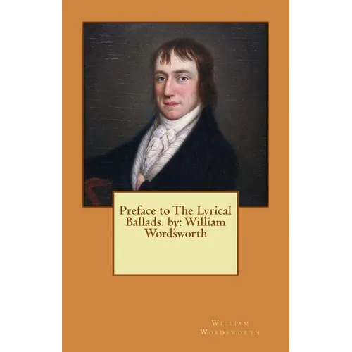Preface to The Lyrical Ballads. by: William Wordsworth