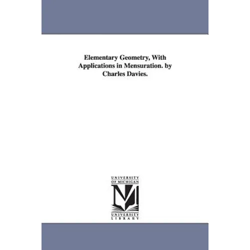 Elementary Geometry, With Applications in Mensuration. by Charles Davies.