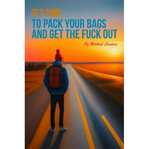 It's Time To Pack Your Bags And Get The Fuck Out
