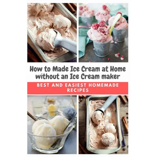 How to Made Ice Cream at Home without an Ice Cream maker: Best and Easiest Homemade Recipes