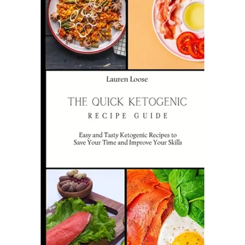 The Quick Ketogenic Recipe Guide: Easy and Tasty Ketogenic Recipes to Save Your Time and Improve Your Skills