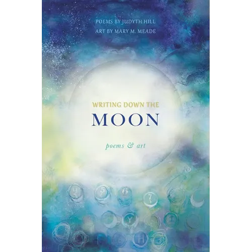 Writing Down the Moon: Poems & Art: Poems & Art