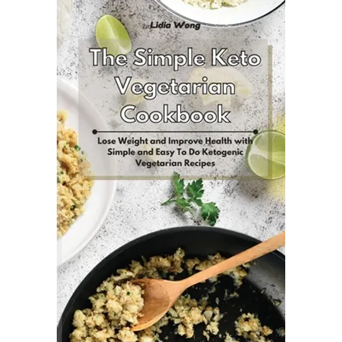 The Simple Keto Vegetarian Cookbook: Lose Weight and Improve Health with Simple and Easy To Do Ketogenic Vegetarian Recipes