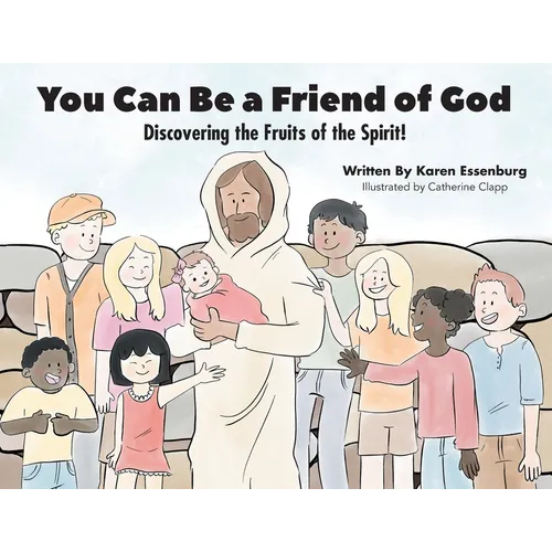You Can Be a Friend of God: Discovering the Fruits of the Spirit!