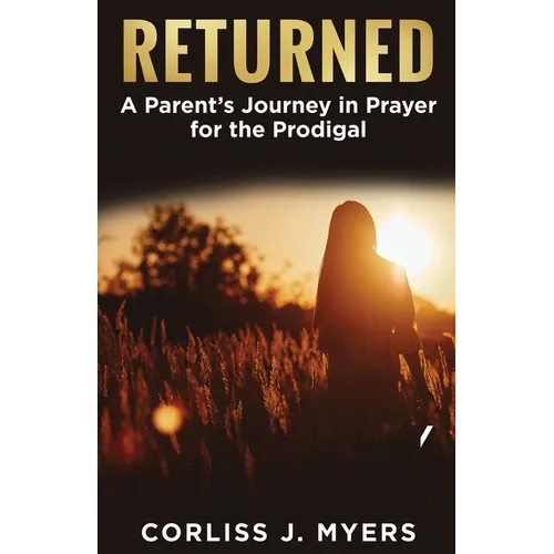 Returned A Parent's Journey in Prayer for the Prodigal