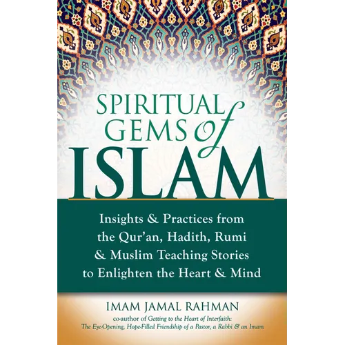 Spiritual Gems of Islam: Insights & Practices from the Qur'an, Hadith, Rumi & Muslim Teaching Stories to Enlighten the Heart & Mind