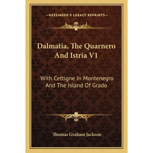 Dalmatia, The Quarnero And Istria V1: With Cettigne In Montenegro And The Island Of Grado
