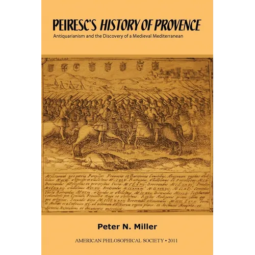 Peiresc's History of Provence: Antiquarianism and the Discovery of a Medieval Mediterranean Transactions, American Philosophical Society (Vol. 101, Pa