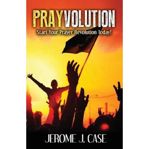 Prayvolution: Start Your Prayer Revolution Today!