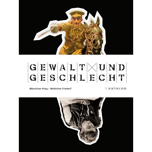 Gewalt Und Geschlecht: Mannlicher Krieg - Weiblicher Frieden? Katalog