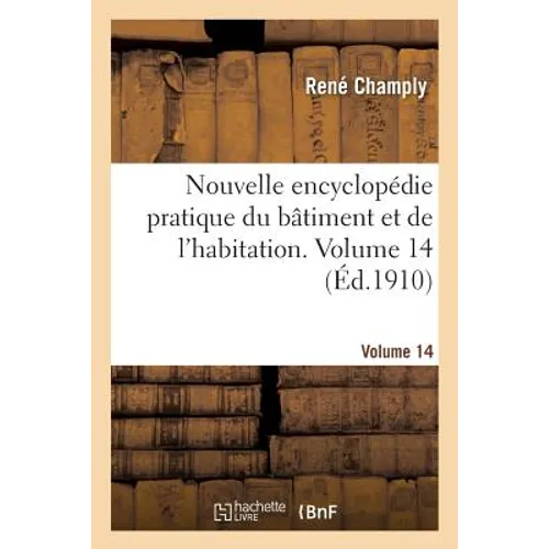 Nouvelle Encyclopédie Pratique Du Bâtiment Et de l'Habitation. Volume 14
