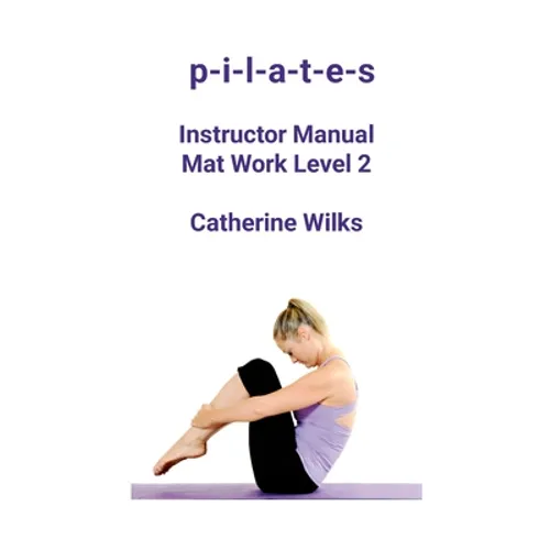 p-i-l-a-t-e-s Instructor Manual Mat Work Level 2