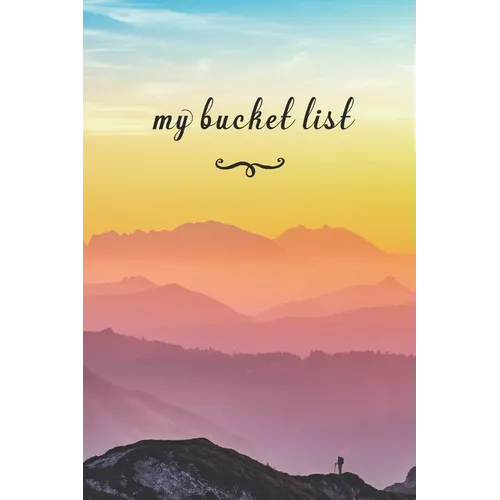 My Bucket List: A Fun And Really Perfect Way To Write Down And Keep Track Of All Of The Things In Life That You Have Wanted To Do, But