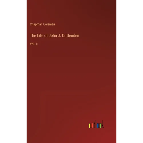 The Life of John J. Crittenden: Vol. II